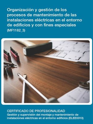 cover image of MF1182_3--Organización y gestión de los procesos de mantenimiento de las instalaciones eléctricas en el entorno de edificios y con fines especiales